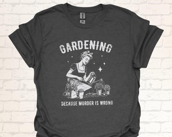 Retro Gardening T-Shirt | Gardening Because Murder Is Wrong | Funny Vintage Planting Shirt | Witty Gift Idea for Gardeners and Plant Lovers