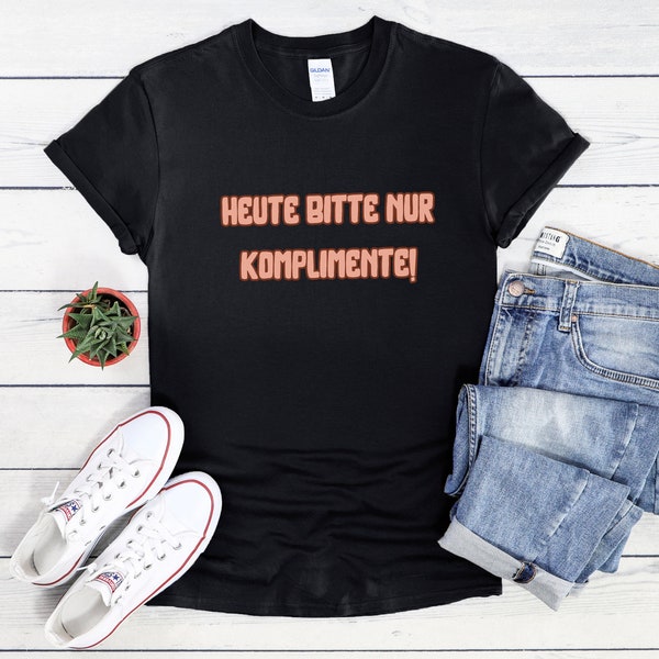 Heute bitte nur Komplimente! T-Shirt - Lustiges Typo Shirt - Unisex T-Shirt mit lustigem Spruch