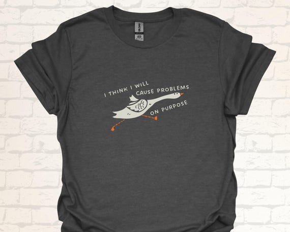Lustiges Gänse T-Shirt | I Think I Will Cause Problems On Purpose | Trendiges Freches Gans Design Shirt | Witzige Geschenkidee für Freunde