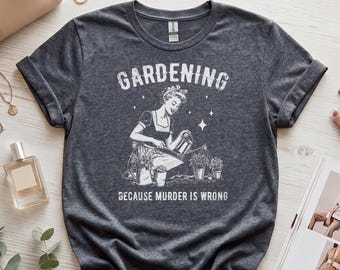 Retro Gardening T-Shirt | Gardening Because Murder Is Wrong | Funny Vintage Planting Shirt | Witty Gift Idea for Gardeners and Plant Lovers