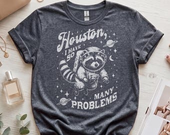 Raccoon Houston T-Shirt | I Have So Many Problems | Funny Trash Panda Astronaut Shirt | Witty Gift Idea for Friends | Weird Space Design Tee