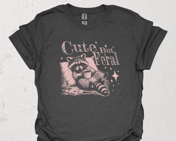 Funny Raccoon Shirt | Cute But Feral Trash Panda Design Meme T-Shirt | Humorous Gift Idea for Girlfriend | Cheeky Statement Apparel