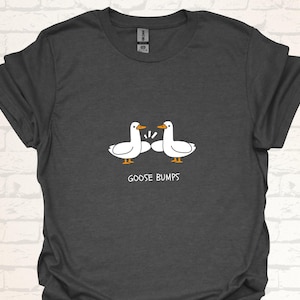 Goose Bumps T-Shirt | Funny Goose Design Shirt | Witty Shirt with Geese | Silly Goose Apparel | Humorous Gift Idea for Girlfriend | Bird Tee