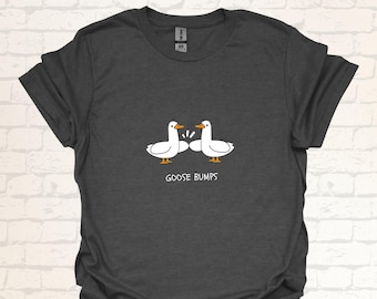 Goose Bumps T-Shirt | Funny Meme Humor Shirt | Witty Shirt with Geese | Silly Goose Apparel | Humorous Gift Idea for Girlfriend | Bird Tee