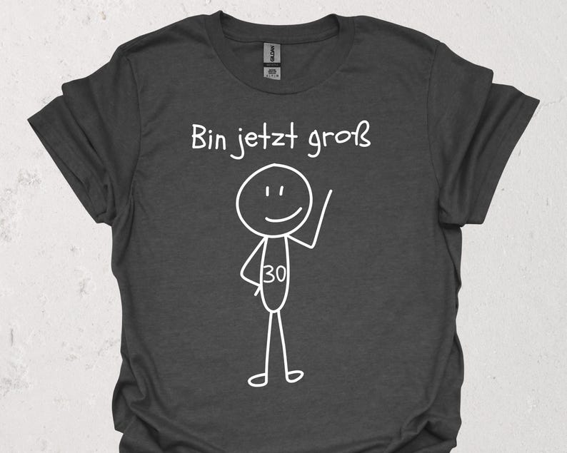 Unisex T-Shirt mit einem lustigen Strichmännchen Design zum 30. Geburtstag und der Aufschrift: Bin jetzt groß.