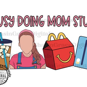 Busy doing mom stuff, PNG, iced coffee, digital download, icky sticky bubblegum, rachel, happy meals, shopping, sublimation file, trendy