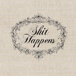 May include: Black and white graphic design with a decorative ornate frame and the text "Shit Happens" in a cursive font.