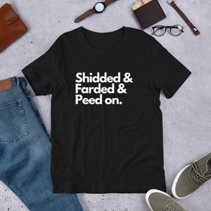 May include: Black t-shirt with white text that reads "Shidded & Farded & Peed on."