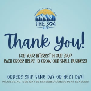 May include: A blue and white graphic with the text "EXPLORE. DISCOVER. LOVE." surrounding a mountain range with a blue sky and yellow sun. The text "THE 304 -LIFE- " is below the mountain range. The text "Thank you!" is in large blue letters. The text "FOR YOUR INTEREST IN OUR SHOP EACH ORDER HELPS TO GROW OUR SMALL BUSINESS!" is below the text "Thank you!" The text "ORDERS SHIP SAME DAY OR NEXT DAY! PROCESSING TIME MAY BE EXTENDED DURING PEAK SEASONS!" is below the text "FOR YOUR INTEREST IN OUR SHOP EACH ORDER HELPS TO GROW OUR SMALL BUSINESS!"