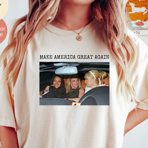 Make America Great Again Shirt, Comfort Colors Funny Shirts, Britney Spears, Mean Girls Shirt, Paris Hilton, Best Friends Tee