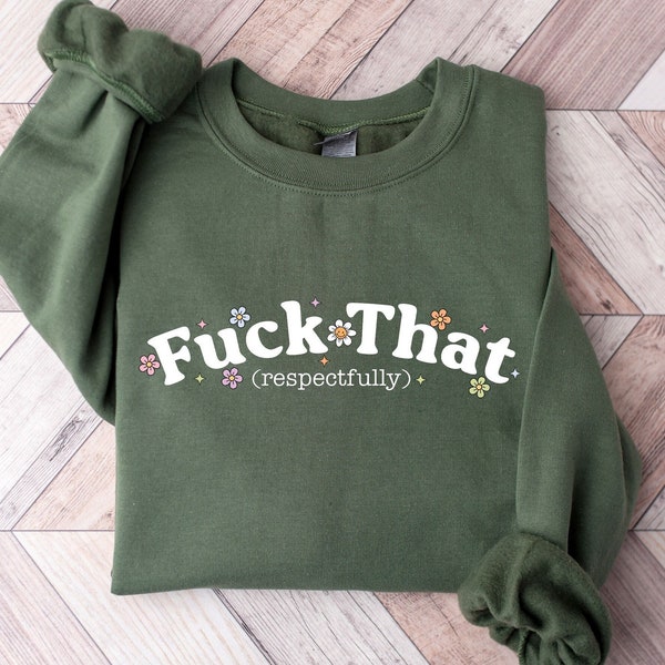 Fuck That Respectfully Sweatshirt, Funny Sweatshirt, Mental Health Sweater, Funny Sarcastic Gift, Trendy Sweatshirt