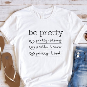 Be Pretty Pretty Strong Pretty Brave Pretty Kind Shirt,Be Kind Shirt,Be Pretty Shirt, Shirts for Women,Gifts for Women,Mom Shirt