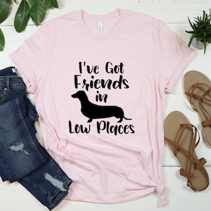 Dachshund Shirt, Dog Owner Shirt, I&#39;ve Got Friends in Low Places Shirt, Sausage Dog Shirt, Funny Dog Saying Shirts, I Love My Dachshund Tee
