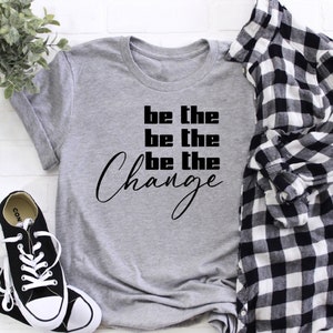 Be The Change T-Shirt, Climate Change Shirt, Activist Shirt, Women Rights T-Shirt, Be The Change Tank, Be the Change Shirt, Workout Tank