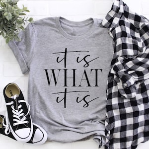 It is What It is Shirt, Funny Quote Shirt, Birthday Gift, Funny Sayings Shirt, Funny Shirts for Women, Inspirational Shirt, Slogan T-Shirt