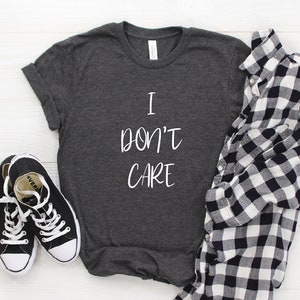 I Don&#39;t Care Shirt, Inspirational Shirt, Gift For Friend, Funny Quotes For Women, Funny Mom Shirt, Shirts With Sayings,