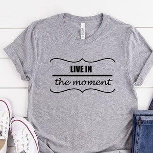 Live in the Moment Shirt, Women's Shirt, Inspirational Quote Hippie T-Shirt, Funny Shirt, Beach Tee, Party Shirt, Mother's Day Shirt