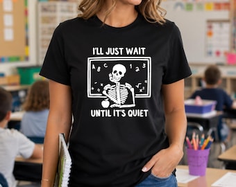 I'll Just Wait Until It's Quiet Sarcastic Skeleton Teacher Happy Halloween Shirt, Funny Highschool Teacher Halloween Tee, Halloween Vibe Tee