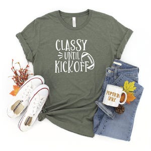 Classy Until Kickoff Shirt: Football Game Day Tee