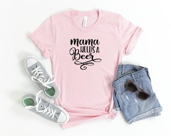 Mama Needs A Beer Shirt: Funny Mom Life Tee