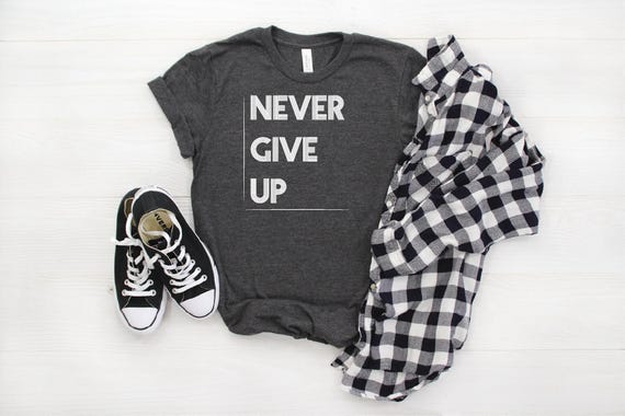 Never Give Up Shirt: Motivational Graphic Tee