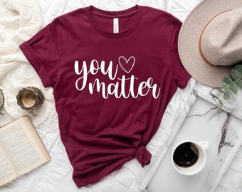 You Matter T-Shirt: Inspirational Teacher Tee, Positive Message