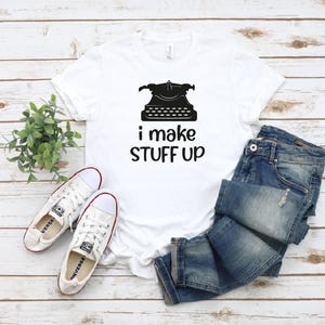 Funny Writer Shirt: I Make Stuff Up, Novelist Gift
