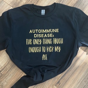 Autoimmune disease. The only thing tough enough to kick my ass T SHIRT