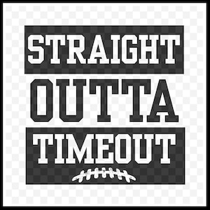 May include: Black and white graphic with the text "STRAIGHT OUTTA TIMEOUT" in a bold, blocky font. A stylized football is below the text.