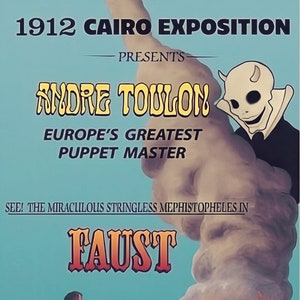 May include: A vintage poster advertising a 1912 Cairo Exposition performance by Andre Toulon, Europe's Greatest Puppet Master, featuring his stringless Mephistopheles in "Faust". The poster features a devilish puppet character and a scene from the play.