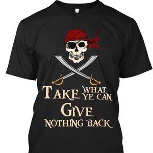 Take What Ye Can Give Nothing Back - Pirates of the Caribbean Tshirt - Pirate Shirt Lovers