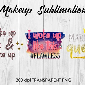 May include: Three digital designs for sublimation featuring makeup-themed quotes. The first design says "Wake up & make up" with a pink makeup compact. The second design says "I woke up like this #FLAWLESS" with a watercolor background. The third design says "Make up queen" with a gold crown and makeup brush.