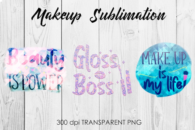 May include: Three digital designs for sublimation featuring makeup-themed text and graphics. The first design says "Beauty is Power" in a pink, blue, and white geometric pattern. The second design says "Gloss Boss" in a glittery purple and pink font with a pink lipstick graphic. The third design is a blue circle with a white geometric pattern and says "Make Up is My Life" in a black and yellow font.