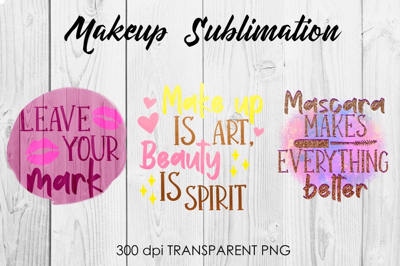 May include: Three sublimation designs for makeup. The first design is a pink circle with the text "Leave your mark" in white. The second design is yellow with the text "Make up is art, beauty is spirit" in pink and gold. The third design is a purple watercolor background with the text "Mascara makes everything better" in gold.