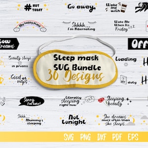 May include: A bundle of 30 sleep mask designs. The designs are printed on a white sleep mask with a yellow trim. The designs include phrases such as "Nap Queen", "Beauty Sleep", "Go Away", "Wake Me When It's Friday", "Offline", "His", "Hers", "Sweet Dreams", and more. The designs are available in SVG, PNG, DXF, PDF, and EPS formats.