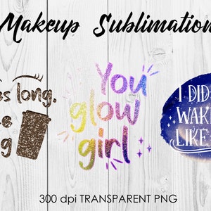 May include: Three sublimation designs featuring glitter text on a wood background. The first design says "Lashes long, coffee strong" with a coffee cup icon. The second design says "You glow girl". The third design says "I did not wake up like this" with a galaxy background.