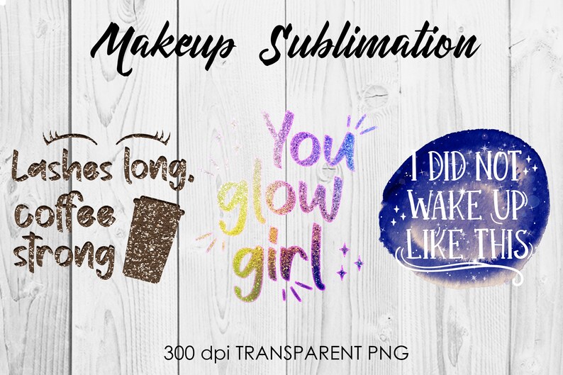 May include: Three sublimation designs featuring glitter text on a wood background. The first design says "Lashes long, coffee strong" with a coffee cup icon. The second design says "You glow girl". The third design says "I did not wake up like this" with a galaxy background.