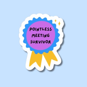 May include: A blue and purple sticker with a white border. The sticker is shaped like a ribbon with a starburst in the center. The text on the sticker reads "Pointless Meeting Survivor".