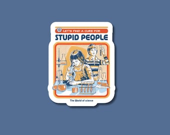 let's find a cure for stupid people sticker, funny stickers, nurse sticker, teacher stickers, sarcastic stickers, funny stickers, coworker