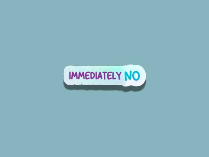 May include: A white sticker with a blue and purple gradient. The sticker has the text "IMMEDIATELY NO" written on it.