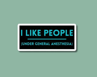 i like people under general anesthesia, sticker for nurse, anesthesiologist gift, OR nurse, surgical tech, surgeon sticker, scrub tech