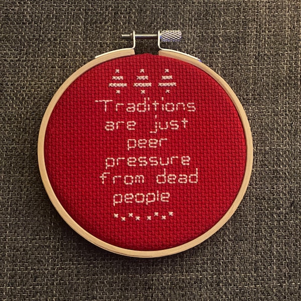 Traditions are just peer pressure from dead people cross stitch