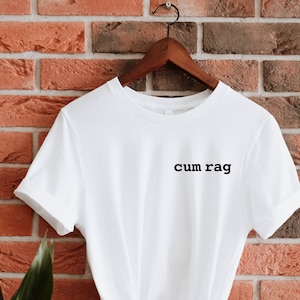 This Shirt Transforms To A Cum Rag Unisex T-Shirt: Inappropriate, Offensive  and Funny