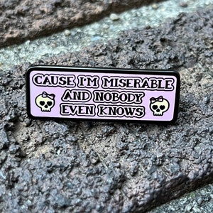 Cause I’m Miserable- enamel pin