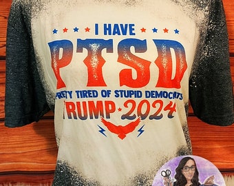 I Have PTSD Pretty Tired Of Stupid Democrats, Trump 2024 Shirt, Free Trump Shirt, Funny Shirt, Trump Lover Shirt, Bleached Trump Shirt, Tee