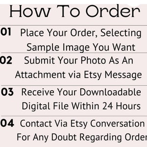 Puede incluir: C&oacute;mo pedir un archivo digital personalizado. Realiza tu pedido, selecciona una imagen de muestra, env&iacute;a tu foto como adjunto a trav&eacute;s de un mensaje de Etsy, recibe tu archivo digital descargable en un plazo de 24 horas y ponte en contacto a trav&eacute;s de la conversaci&oacute;n de Etsy para cualquier duda sobre tu pedido.