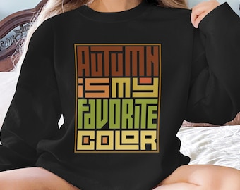 Autumn Is My Favorite Color Sweatshirt, Cozy Fall Season Graphic Pullover, Colorful Autumn Quote Sweater, Gift For Autumn Lovers