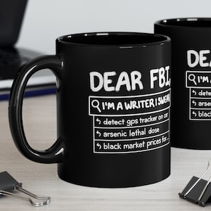 Dear FBI I'm A Writer I Swear Funny Writing Mug, Gift for Murder Mystery Thriller Novel Author Suspicious Search History Black Coffee Mug