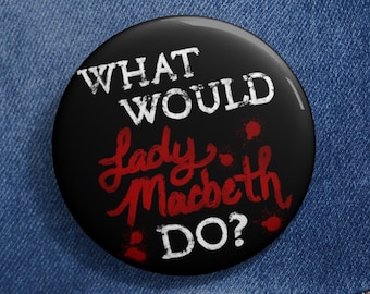 What Would Lady Macbeth Do? Funny Shakespeare Theatre Pin Button, Gift for Classic Literature Nerd Book Lover Drama Teacher or Theater Kid