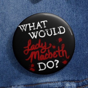 What Would Lady Macbeth Do? Funny Shakespeare Theatre Pin Button, Gift for Classic Literature Nerd Book Lover Drama Teacher or Theater Kid